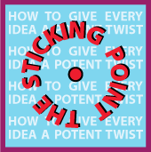 The Sticking Point - How to Give Every Idea a Potent Twist